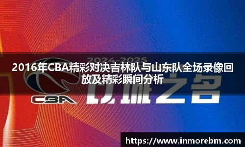 2016年CBA精彩对决吉林队与山东队全场录像回放及精彩瞬间分析