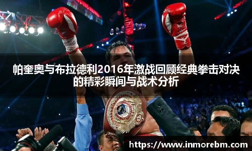 帕奎奥与布拉德利2016年激战回顾经典拳击对决的精彩瞬间与战术分析